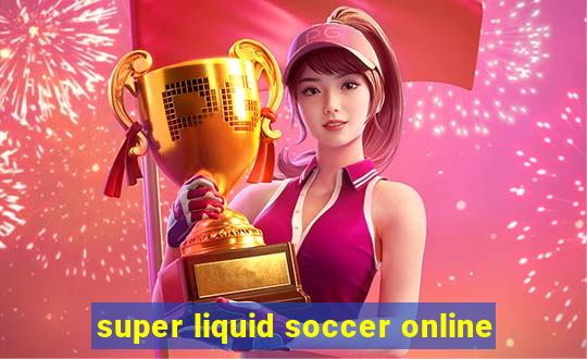 super liquid soccer online